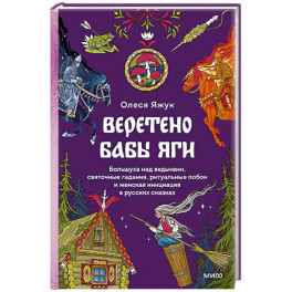 Веретено Бабы-Яги. Большуха над ведьмами, святочные гадания, ритуальные побои и женская инициация в русских сказках