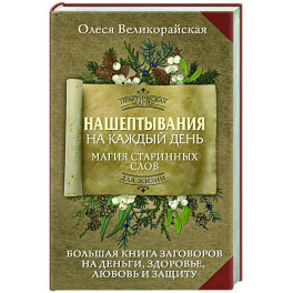 Нашептывания на каждый день. Магия старинных слов. Большая книга заговоров на деньги, здоровье, любовь и защиту