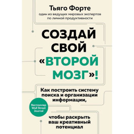 Создай свой «второй мозг»! Как построить систему поиска и организации информации, чтобы раскрыть ваш креативный потенциал