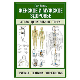 Женское и мужское здоровье. Атлас целительных точек, приемы, техники