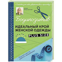 БОДИПОЗИТИВ. Идеальный крой женской одежды Plus Size. Полный курс по работе с выкройкам