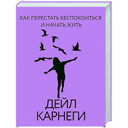 Как перестать беспокоиться и начать жить