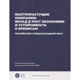 Быстрорастущие компании: вклад в рост экономики и устойчивость к кризисам. Российский и международный опыт.