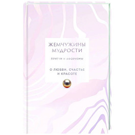 Жемчужины мудрости. О любви, счастье и красоте. Притчи и афоризмы (Коллекционное издание)