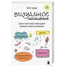 Визуальное мышление. Скрытые таланты людей, которые думают картинками, схемами и абстракциями