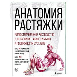 Анатомия растяжки. Иллюстрированное руководство для развития гибкости мышц и подвижности суставов