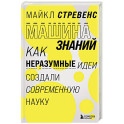 Машина знаний: как неразумные идеи создали современную науку